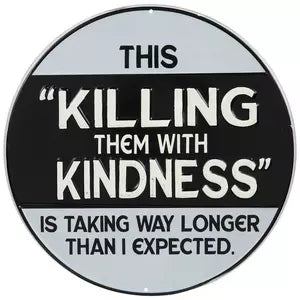 Killing them with Kindness - málmskilti